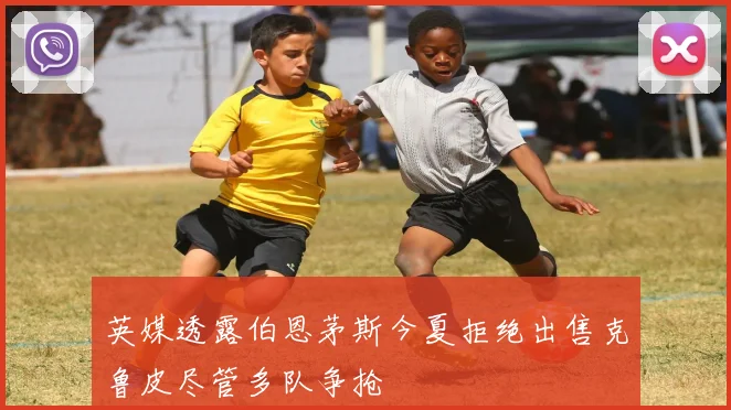 英媒透露伯恩茅斯今夏拒绝出售克鲁皮尽管多队争抢